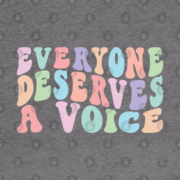 Everyone Deserves A Voice by BeKindToYourMind